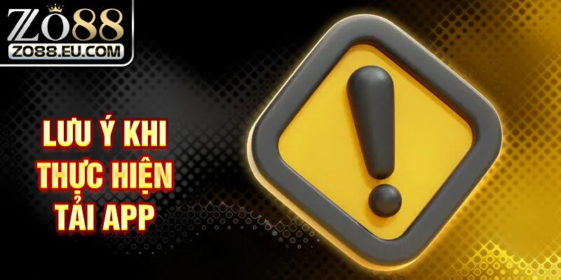 Lưu ý khi thực hiện tải app